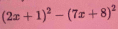 (2x+1)^2-(7x+8)^2