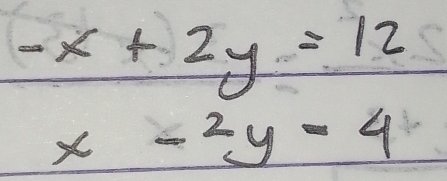 -x+2y=12
x-2y-4