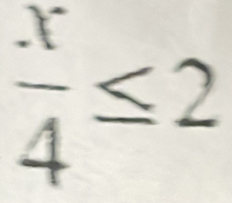  x/4 ≤ 2