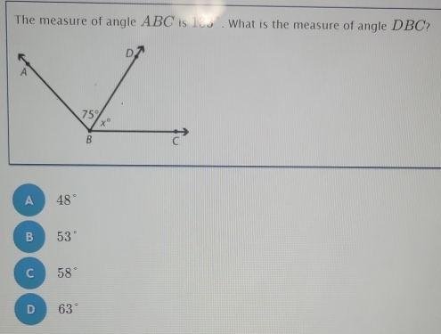 The measure of angle ABC is 185°. What is the measure of angle DBC?
A 48°
B 53°
C 58°
D 63°