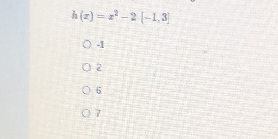 h(x)=x^2-2[-1,3]
-1
2
6
7