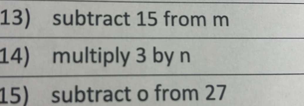 subtract 15 from m
14) multiply 3 by n
15) subtract o from 27