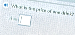 What is the price of one drink?
d=□