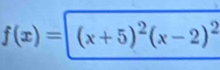 f(x)=(x+5)^2(x-2)^2