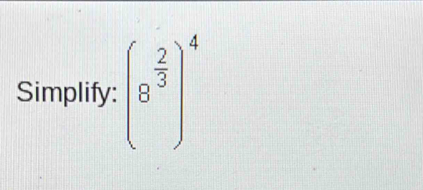 Simplify: (8^(frac 2)3)^4