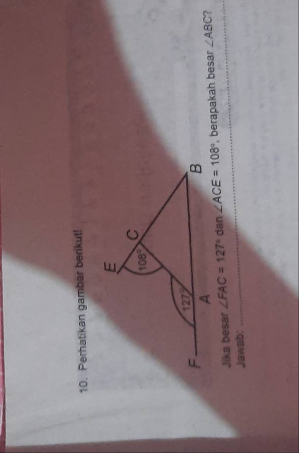 Perhatikan gambar berkut!
_
Jika besar ∠ FAC=127°dan∠ ACE=108° , berapakah besar ∠ ABC ?
Jawab: