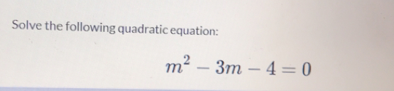 Solve the following quadratic equation:
m^2-3m-4=0