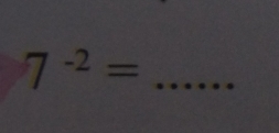 7^(-2)= _