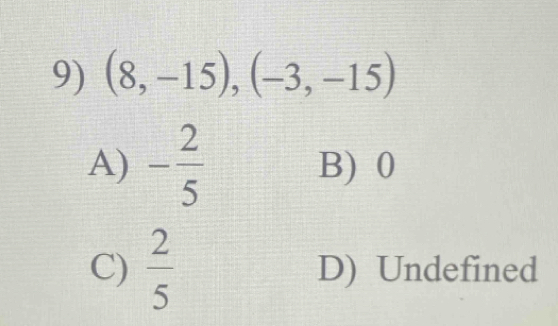 (8,-15), (-3,-15)
A) - 2/5  B) 0
C)  2/5  D) Undefined