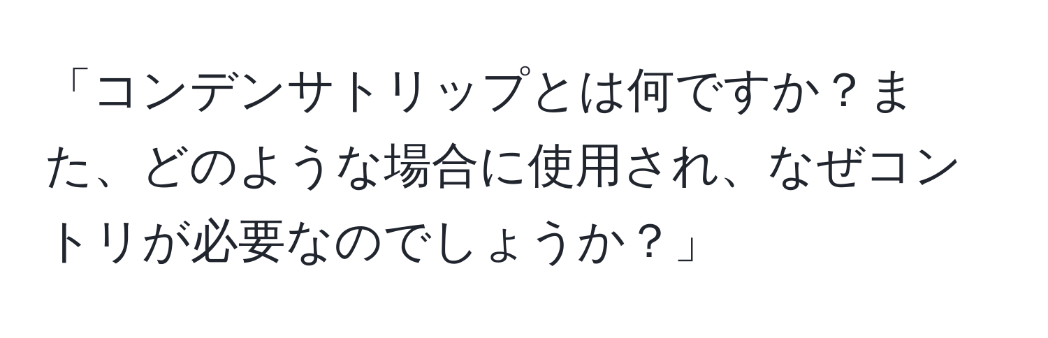 「コンデンサトリップとは何ですか？また、どのような場合に使用され、なぜコントリが必要なのでしょうか？」