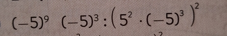 (-5)^9(-5)^3:(5^2· (-5)^3)^2