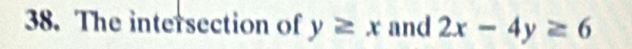 The intersection of y≥ x and 2x-4y≥ 6