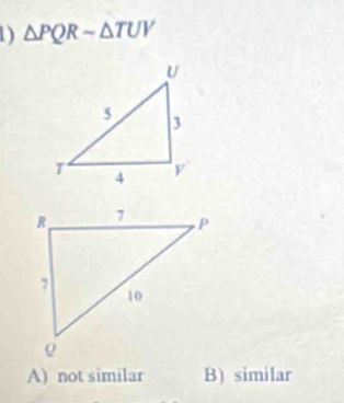 △ PQRsim △ TUV
A) not similar B) similar
