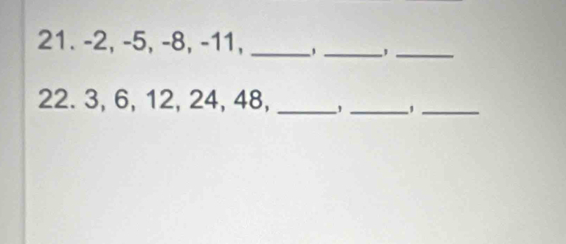 -2, -5, -8, -11, _,_ 
_ 
22. 3, 6, 12, 24, 48,_ 
__1