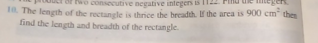 produel of two consecutive negative integers is 1122. Find the integers. 
10. The length of the rectangle is thrice the breadth. If the area is 900cm^2 then 
find the length and breadth of the rectangle.