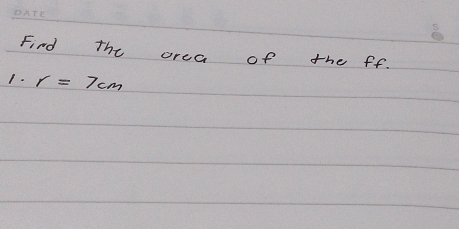 Find the orea of the ff. 
1. r=7cm