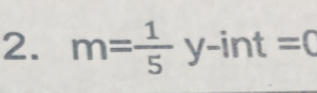 m= 1/5 y-int=0