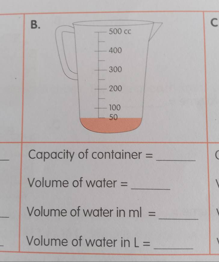 Capacity of container = _
Volume of water =
_ 
Volume of water in ml=
_ 
Volume of water in L= _