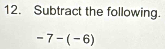 Subtract the following.
-7-(-6)