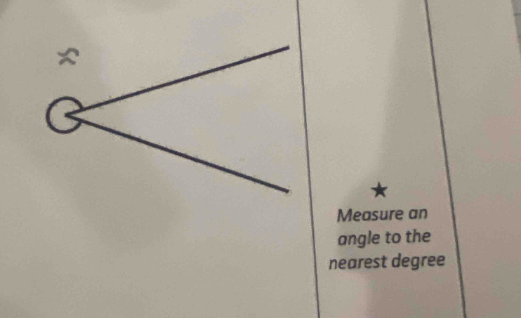 Measure an 
angle to the 
nearest degree