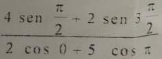 frac 4sen  π /2 +2sen 3 π /2 2cos 0+5cos π 