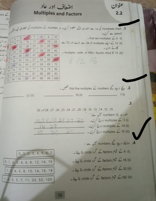 jjb UI 
bers Multiples and Factors 
2. 2
33
_ 
_ e É multiples ∠ number x U q ∠ u 5 Hundreds chart 
pencil 
qu _ first ten multiples ∠ 6 (i)
72 24 R multiples Ll ∠ 12 (ii) 
?uamultiple < sixth fifth < fourth< third b  15 (iii) 
, 
rul first five multiples∠ numbers  6) _ .2 
. 
_ 32 (iiii) _ 16 (ii) _ 7 (1) 
. 3
30 28 , 27 , 26 , 25 , 24 , 21 , 20 , 18 , 16 , 15 , 14 , 12 , 10
numbers q u 
_multiples 3 (i) 
_multiples 14 (ii) 
_ 
multiples 10 (iii) 
: numbers _, L . 4
0, 1, 2, 3, 4, 5, 6, 7 circle 2 factors 4 (i)
0, 1, 2, 3, 4, 6, 8, 12, 14, 16 C circle , factors 18 (ii)
1, 2, 4, 6, 8, 10, 14, 16, 18 circle 2 factors r ∠32 (iii) 
1. 2, 3, 5, 7, 11, 33, 55, 100 à circle factors ∠165 (iv)
16