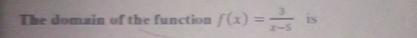 The domain of the function f(x)= 3/x-5  is