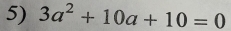 3a^2+10a+10=0