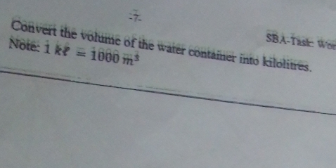 Note: 1kell =1000m^3
SBA-Tasi: Wor 
Convert the volume of the water container into kilolitres.