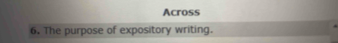 Across 
6. The purpose of expository writing.