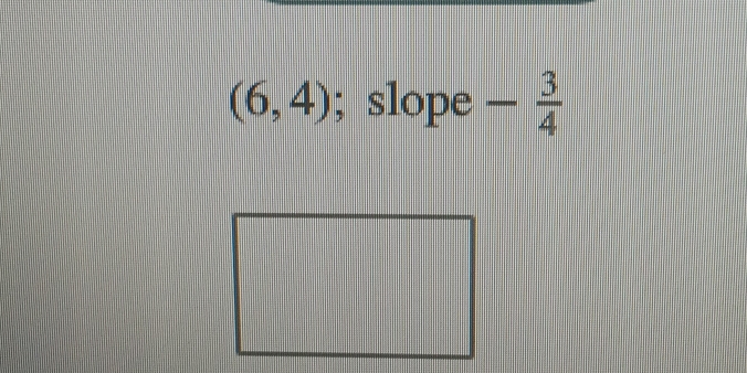 (6,4); slope - 3/4 