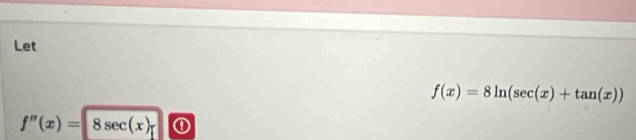 Let
f(x)=8ln (sec (x)+tan (x))
f''(x)=8sec (x)r ①