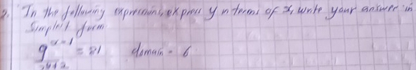 .In the following exprestions, express yiterms of x write your answer in 
Smpleit form
frac 9^(x-1)21 domain. 6