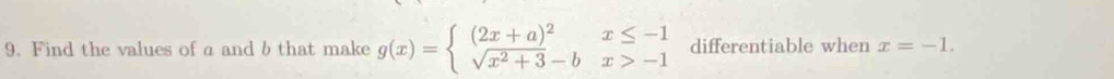 Find the values of a and b that make g(x)=beginarrayl (2x+a)^2x≤ -1 sqrt(x^2+3)-bx>-1endarray. differentiable when x=-1.