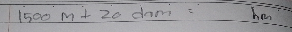 1500M+20dam=  1/2 (x-1)= □ /□  
hm