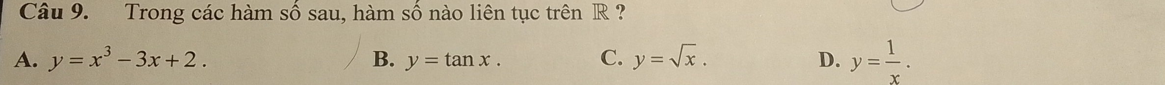 Trong các hàm số sau, hàm số nào liên tục trên R ?
A. y=x^3-3x+2. B. y=tan x. C. y=sqrt(x). D. y= 1/x .