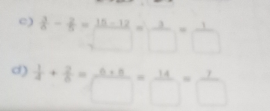  3/8 - 2/5 = (15-12)/□  = 3/□  = 1/□  
d)  1/4 + 2/6 = (6* 8)/□  = 14/□  = 7/□  