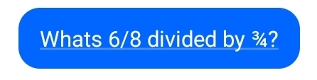 Whats 6/8 divided by ¾?