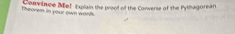 Convince Me! Explain the proof of the Converse of the Pythagorean 
Theorem in your own words.