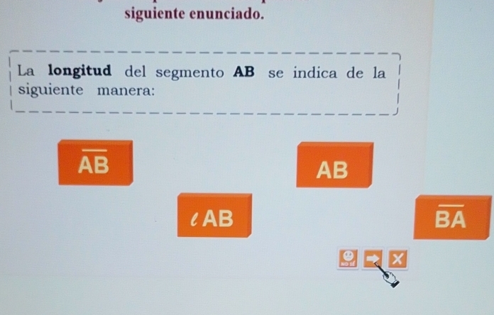 siguiente enunciado.
La longitud del segmento AB se indica de la
siguiente manera:
overline AB
AB
lAB overline BA
X