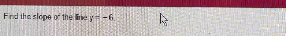 Find the slope of the line y=-6.