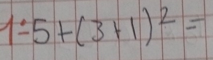 1^.5+(3+1)^2=