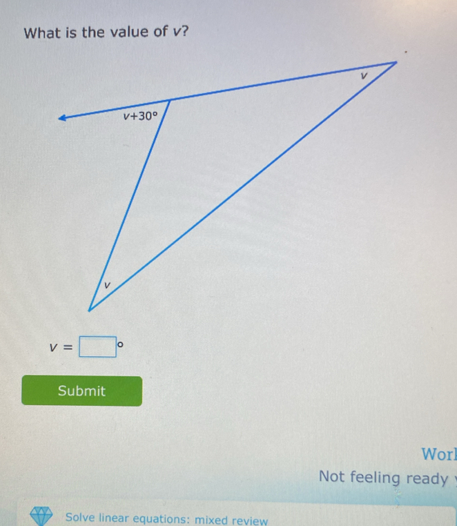 What is the value of v?
v=□°
Submit
Worl
Not feeling ready
Solve linear equations: mixed review