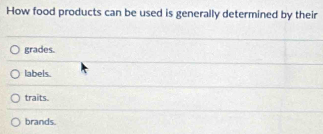 How food products can be used is generally determined by their
grades.
labels.
traits.
brands.