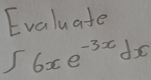 Evaluate
∈t 6xe^(-3x)dx