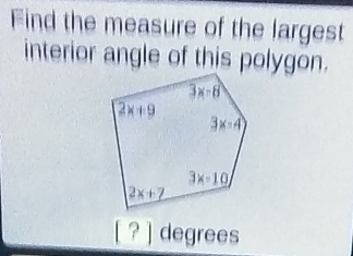 Find the measure of the largest
interior angle of this polygon.
^□  2 degrees^|