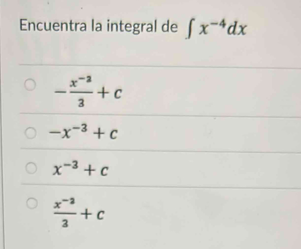 Encuentra la integral de ∈t x^(-4)dx
- (x^(-2))/3 +c
-x^(-3)+c
x^(-3)+c
 (x^(-2))/3 +c