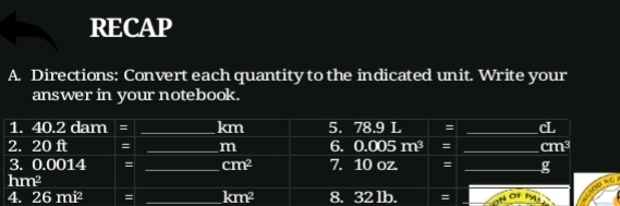 RECAP
A. Directions: Convert each quantity to the indicated unit. Write your
answer in your notebook.