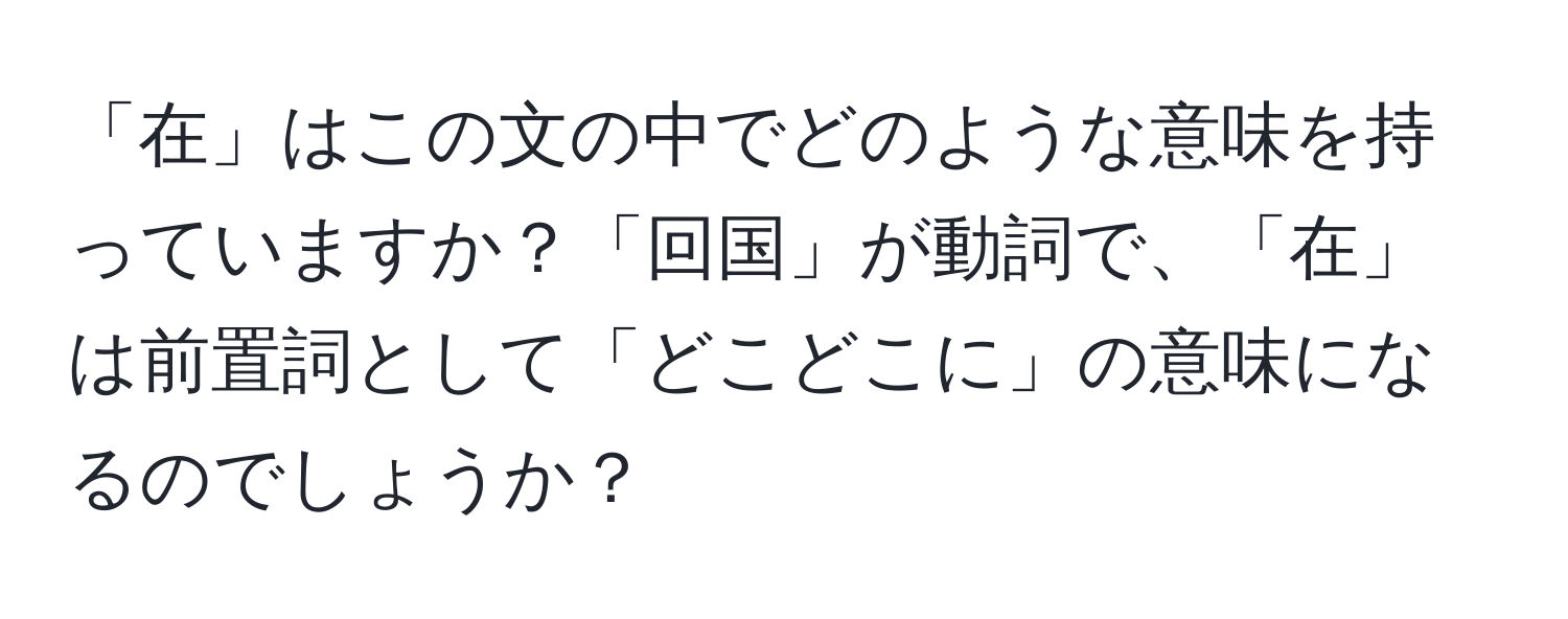 「在」はこの文の中でどのような意味を持っていますか？「回国」が動詞で、「在」は前置詞として「どこどこに」の意味になるのでしょうか？