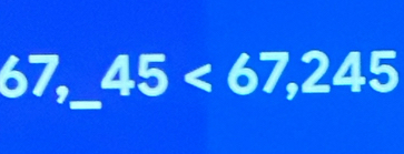 6 7 a_  45<67,245